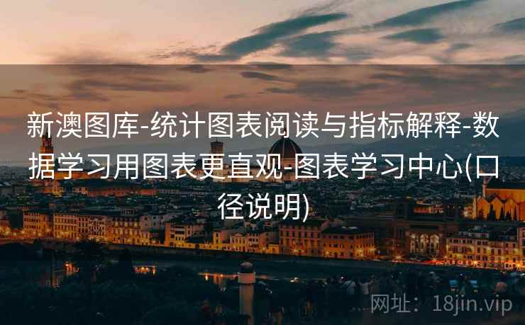 新澳图库-统计图表阅读与指标解释-数据学习用图表更直观-图表学习中心(口径说明)