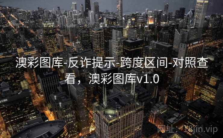 澳彩图库-反诈提示-跨度区间-对照查看，澳彩图库v1.0