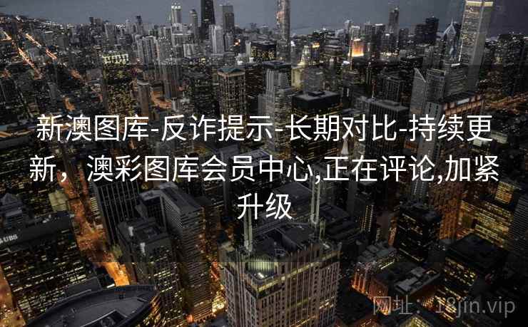新澳图库-反诈提示-长期对比-持续更新，澳彩图库会员中心,正在评论,加紧升级