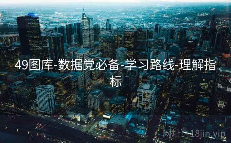 49图库-数据党必备-学习路线-理解指标